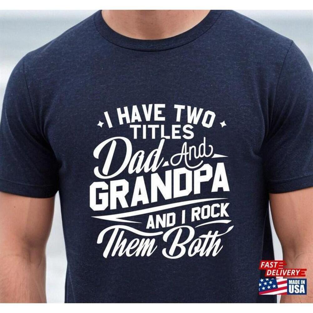 I Have Two Titles Dad And Grandpa Shirt Fathers Day Sarcastic Husband Tee Unisex